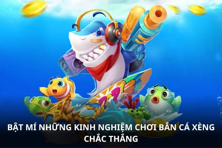 Bật mí những kinh nghiệm chơi Bắn cá xèng chắc thắng