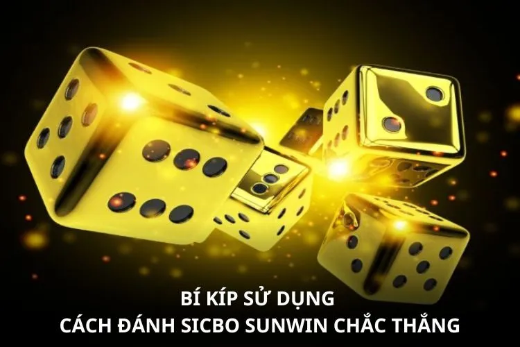 Bí kíp sử dụng cách đánh Sicbo SUNWIN chắc thắng