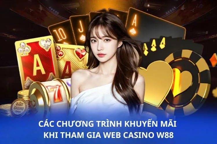 Các chương trình khuyến mãi khi tham gia web Casino W88