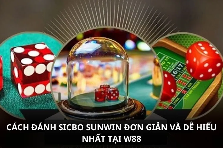 Cách đánh Sicbo SUNWIN đơn giản và dễ hiểu nhất tại w88