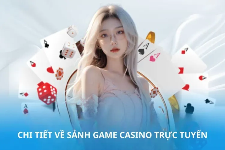 Chi tiết về sảnh game Casino trực tuyến