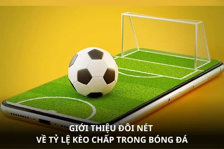 Giới thiệu đôi nét về tỷ lệ kèo chấp trong bóng đá