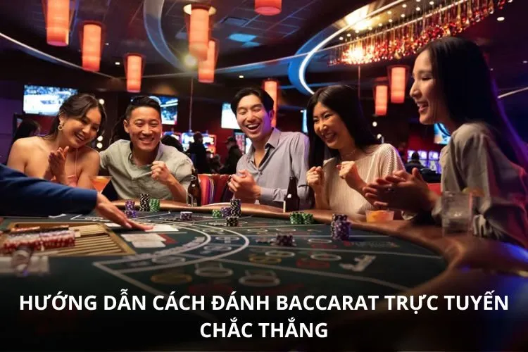 Hướng dẫn cách đánh Baccarat trực tuyến chắc thắng