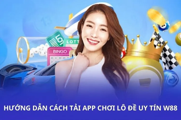 Hướng dẫn cách tải app chơi lô đề uy tín W88