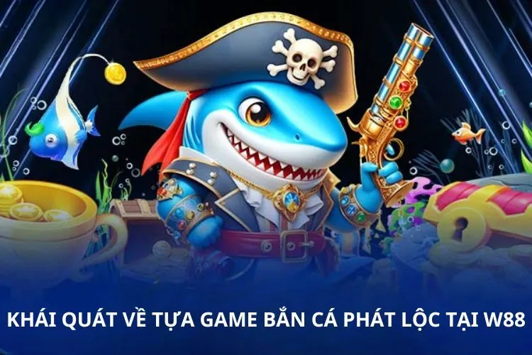 Khái quát về tựa game bắn cá Phát lộc tại W88