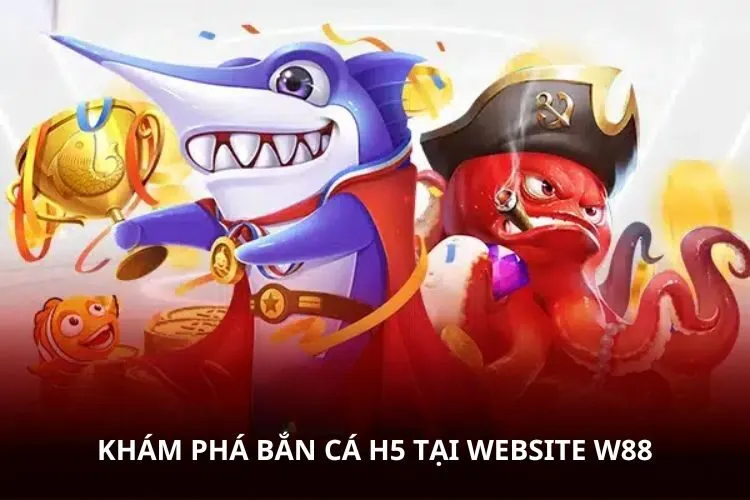 Khám phá Bắn cá H5 tại website W88