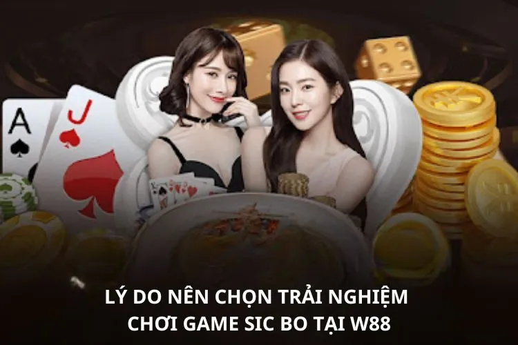 Lý do nên chọn trải nghiệm chơi game Sic bo tại W88