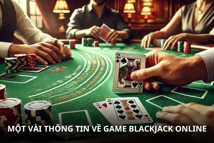 Một vài thông tin về game Blackjack online