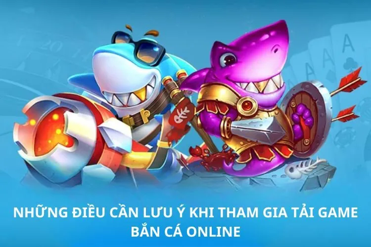 Những điều cần lưu ý khi tham gia tải game bắn cá online