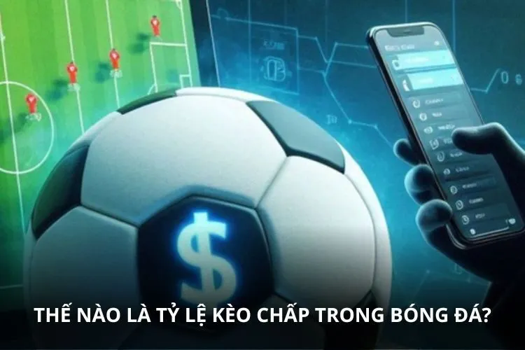 Thế nào là tỷ lệ kèo chấp trong bóng đá?