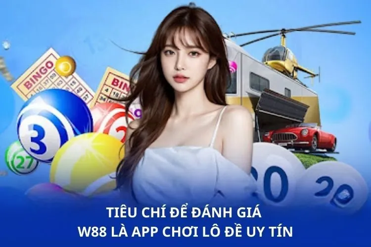 Tiêu chí để đánh giá W88 là app chơi lô đề uy tín