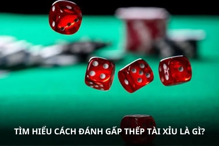 Tìm hiểu cách đánh gấp thếp Tài Xỉu là gì?