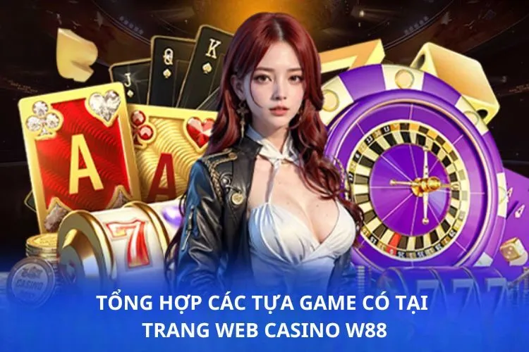 Tổng hợp các tựa game có tại trang web Casino W88