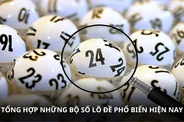 Tổng hợp những bộ số lô đề phổ biến hiện nay