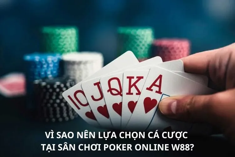 Vì sao nên lựa chọn cá cược tại sân chơi Poker online W88?